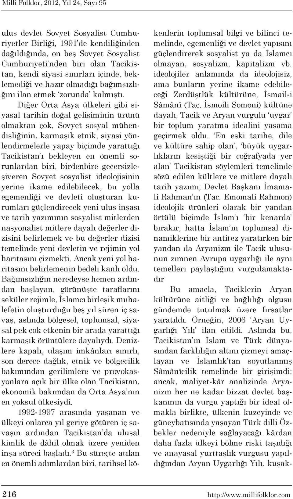 Diğer Orta Asya ülkeleri gibi siyasal tarihin doğal gelişiminin ürünü olmaktan çok, Sovyet sosyal mühendisliğinin, karmaşık etnik, siyasi yönlendirmelerle yapay biçimde yarattığı Tacikistan ı