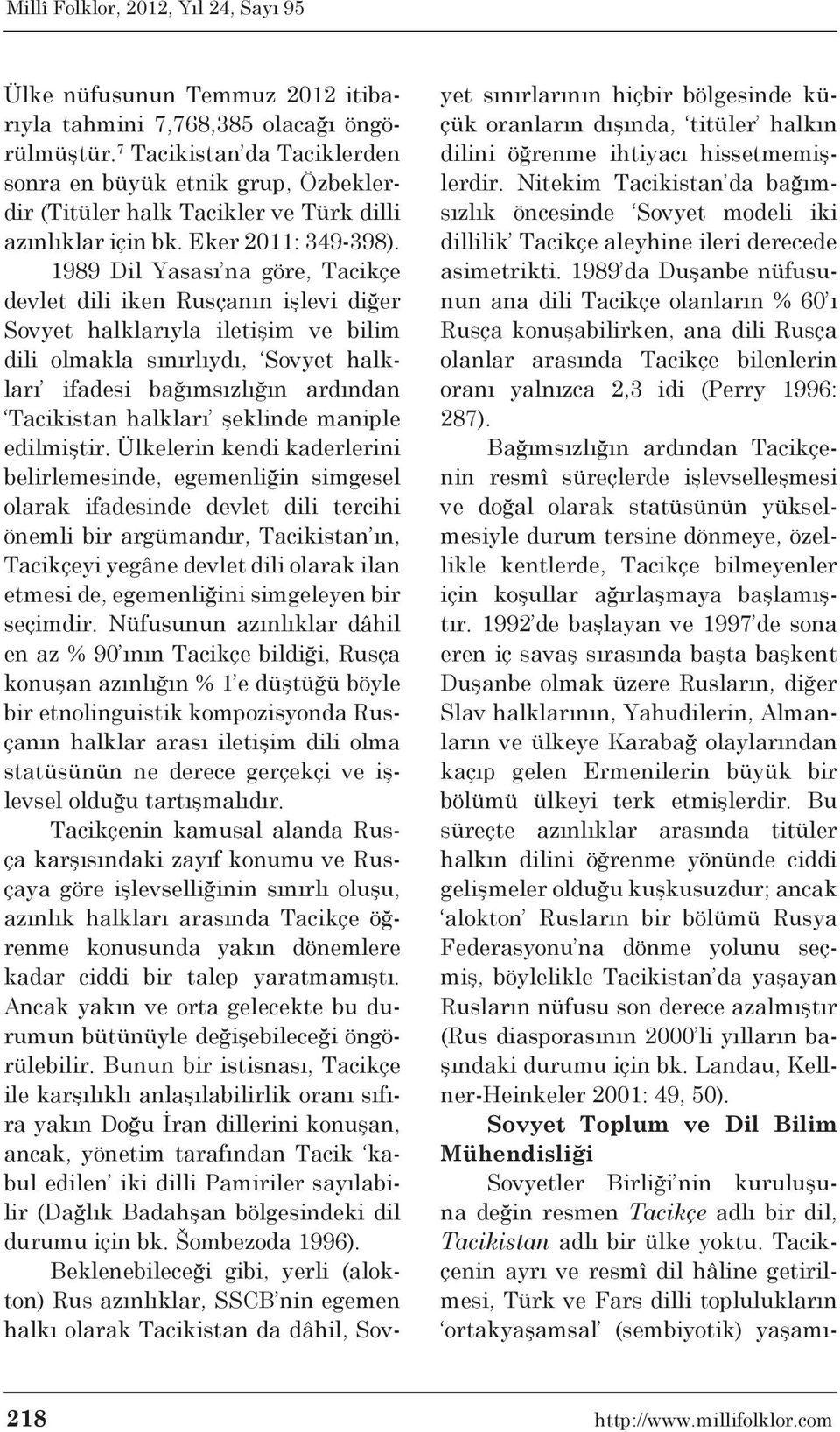 1989 Dil Yasası na göre, Tacikçe devlet dili iken Rusçanın işlevi diğer Sovyet halklarıyla iletişim ve bilim dili olmakla sınırlıydı, Sovyet halkları ifadesi bağımsızlığın ardından Tacikistan