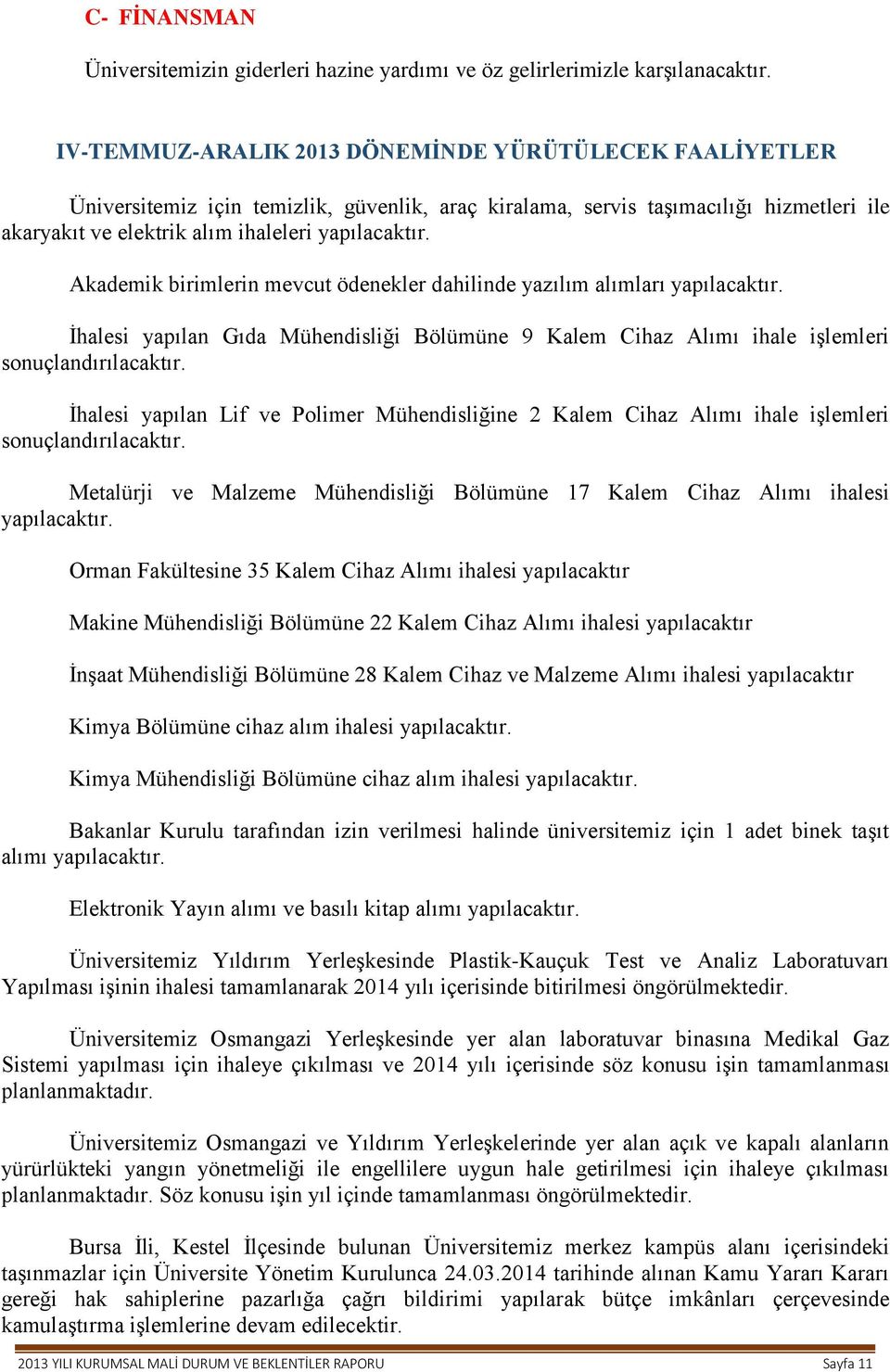 Akademik birimlerin mevcut ödenekler dahilinde yazılım alımları yapılacaktır. İhalesi yapılan Gıda Mühendisliği Bölümüne 9 Kalem Cihaz Alımı ihale işlemleri sonuçlandırılacaktır.