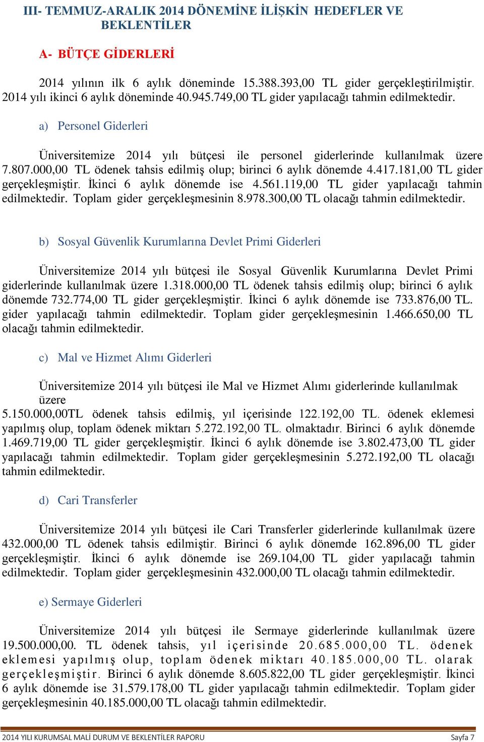 000,00 TL ödenek tahsis edilmiş olup; birinci 6 aylık dönemde 4.417.181,00 TL gider gerçekleşmiştir. İkinci 6 aylık dönemde ise 4.561.119,00 TL gider yapılacağı tahmin edilmektedir.