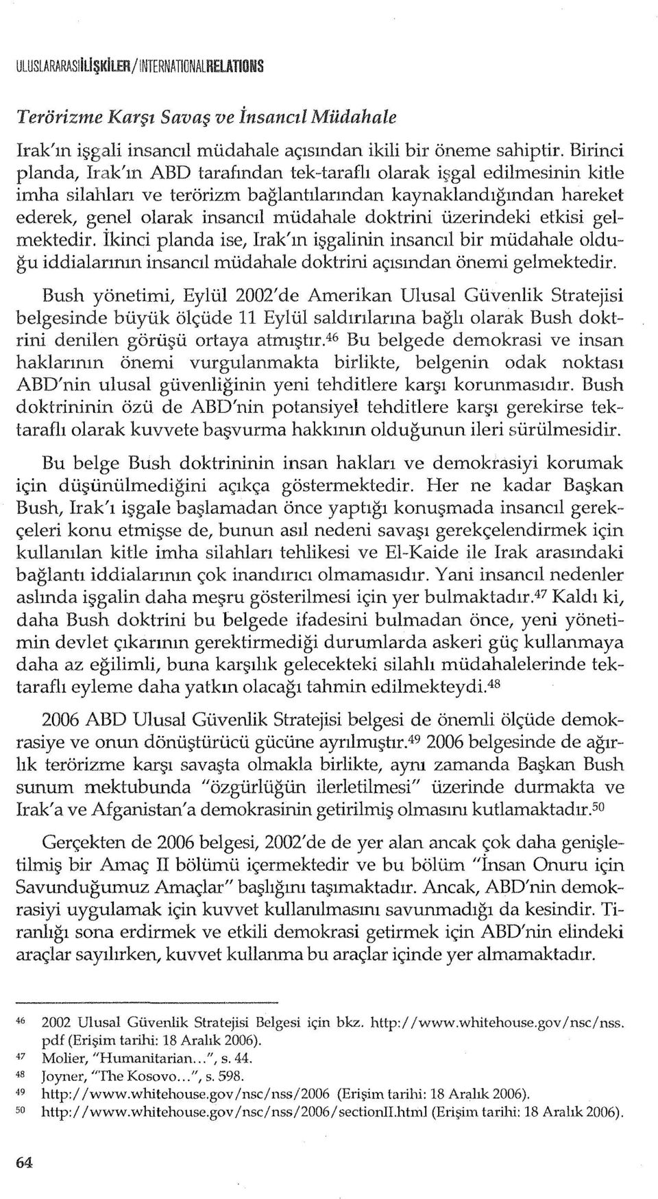 uzerindeki etkisi gelmektedir. ikinci planda ise, Irak'm i galinin insancll bir mudahale oldugu iddialarmm insancd mudahale doktrini ac;lsmdan onemi gelmektedir.