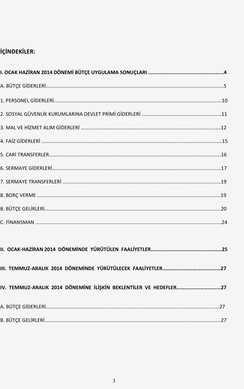 SERMAYE GİDERLERİ...17 7. SERMAYE TRANSFERLERİ...19 8. BORÇ VERME...19 B. BÜTÇE GELİRLERİ...2 C. FİNANSMAN...24 II.