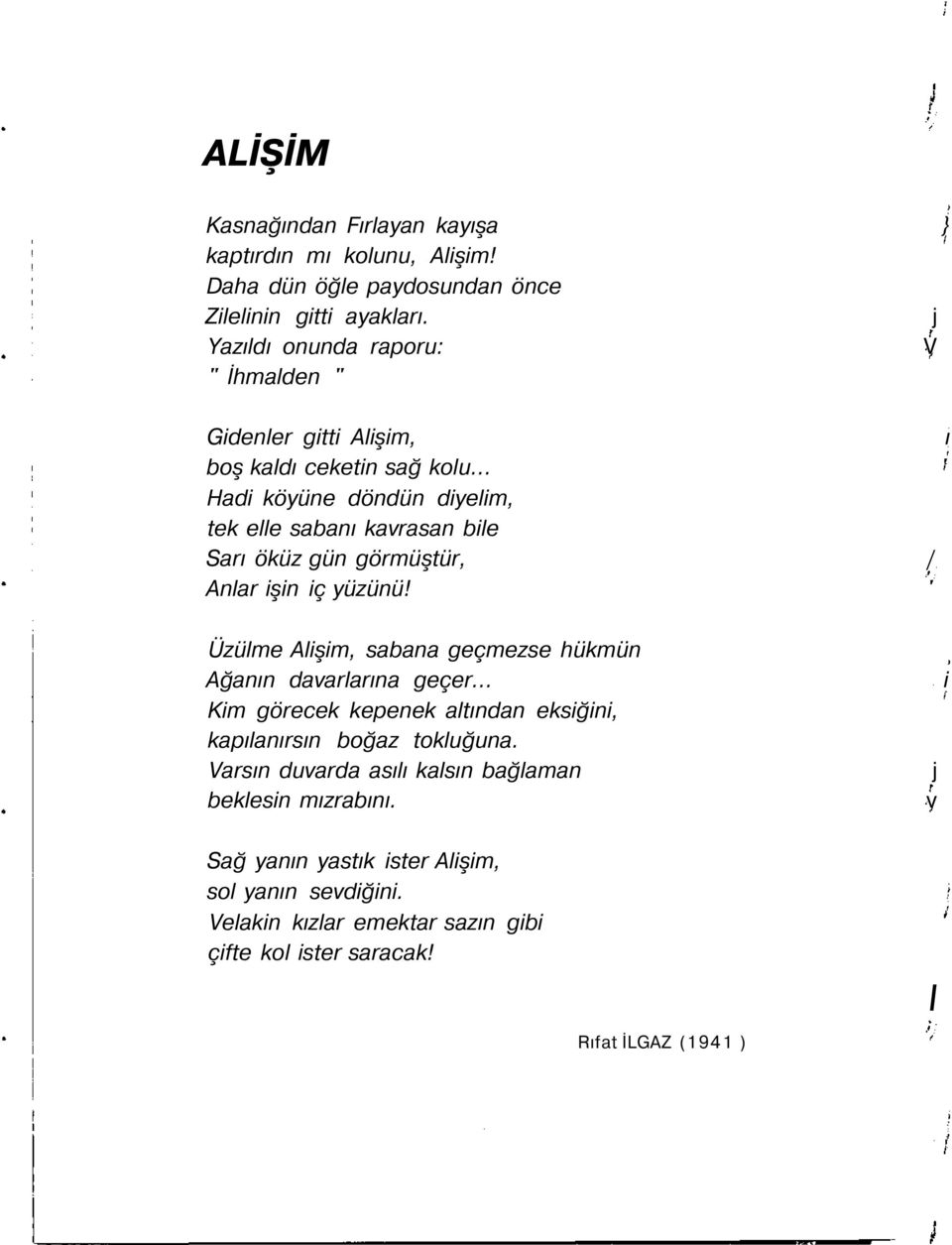 .. ' Hadi köyüne döndün diyelim, tek elle sabanı kavrasan bile Sarı öküz gün görmüştür, / Anlar işin iç yüzünü!