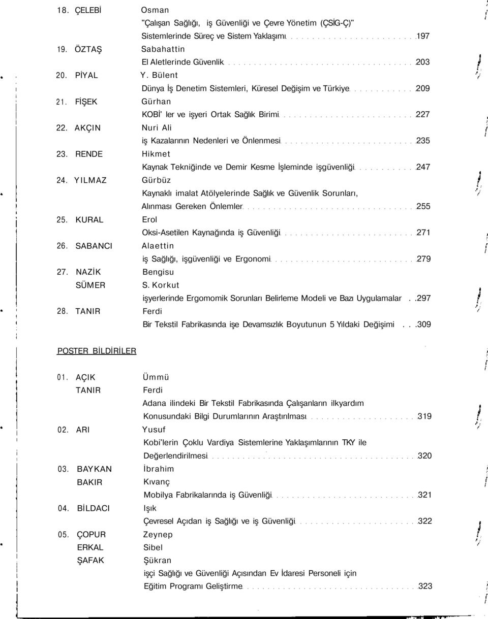 Bülent Dünya İş Denetim Sistemleri, Küresel Değişim ve Türkiye 209 Gürhan KOBİ' ler ve işyeri Ortak Sağlık Birimi 227 Nuri Ali iş Kazalarının Nedenleri ve Önlenmesi 235 Hikmet Kaynak Tekniğinde ve