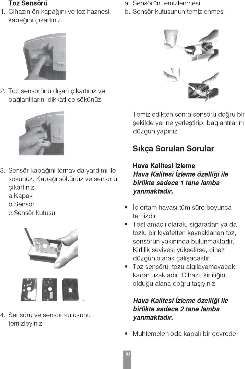 Sensör kapağını tornavida yardımı ile sökünüz. Kapağı sökünüz ve sensörü çıkartınız. a.kapak b.sensör c.sensör kutusu 4. Sensörü ve sensor kutusunu temizleyiniz.