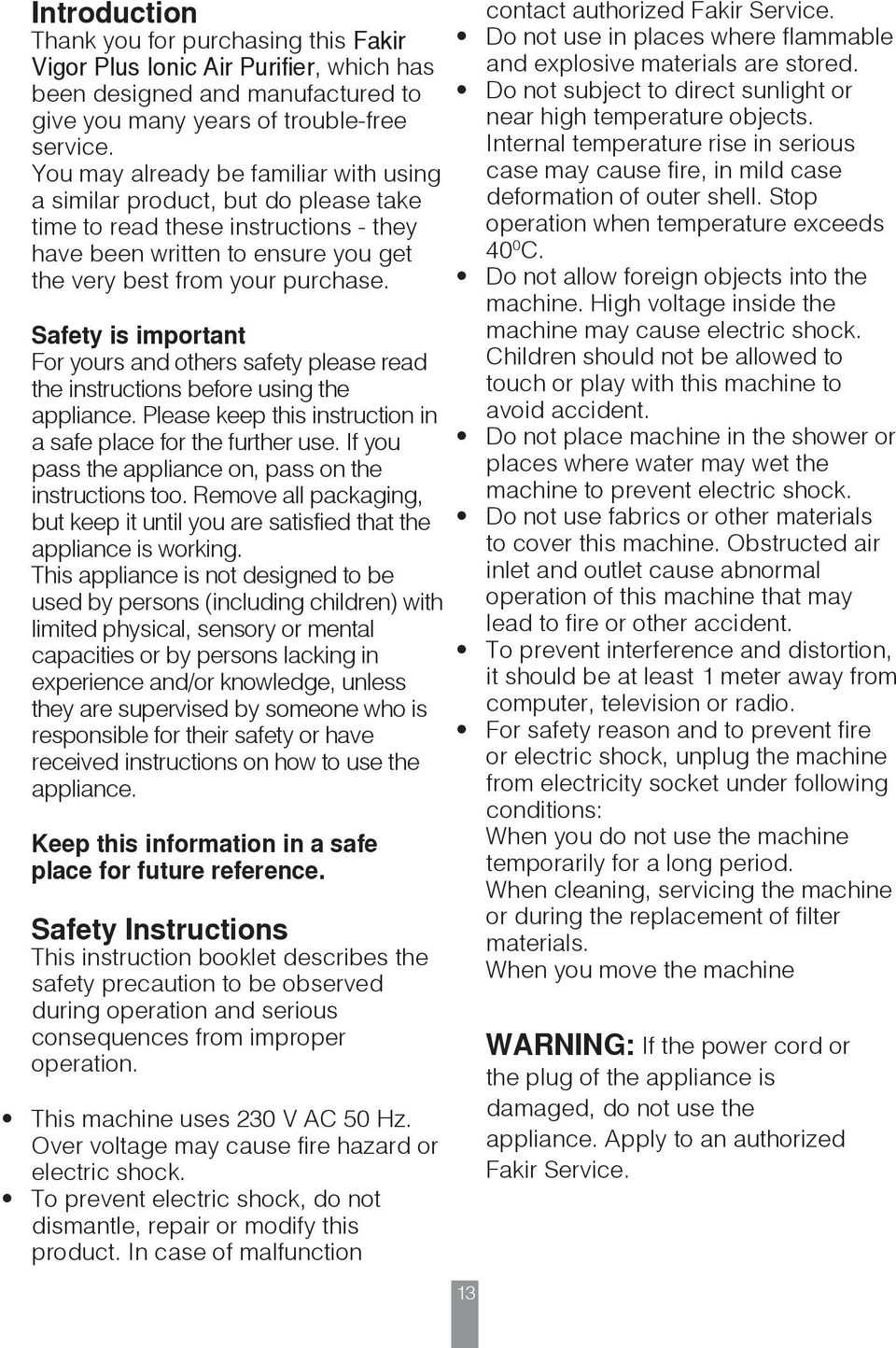 Safety is important For yours and others safety please read the instructions before using the appliance. Please keep this instruction in a safe place for the further use.