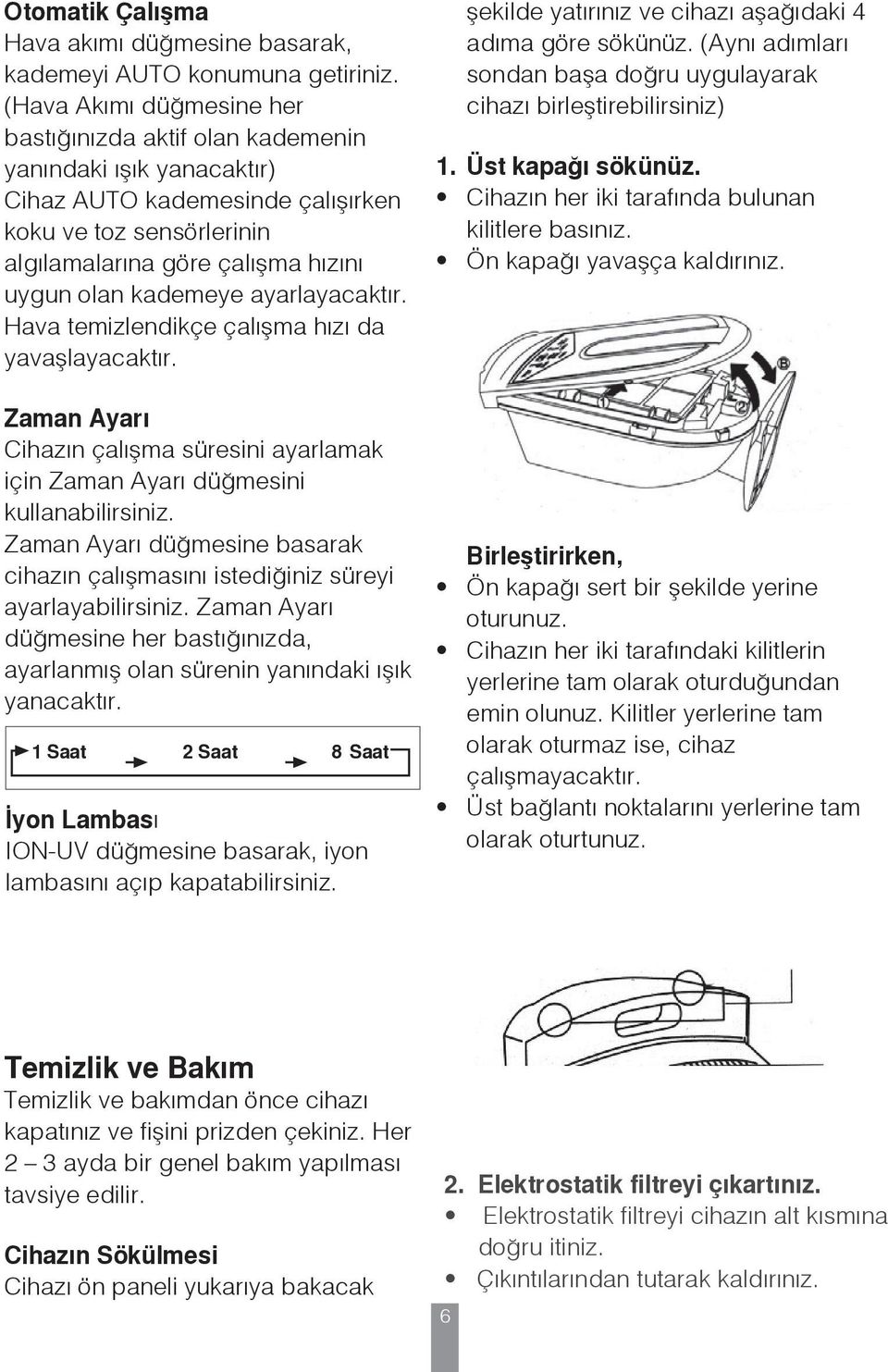 kademeye ayarlayacaktır. Hava temizlendikçe çalışma hızı da yavaşlayacaktır. Zaman Ayarı Cihazın çalışma süresini ayarlamak için Zaman Ayarı düğmesini kullanabilirsiniz.