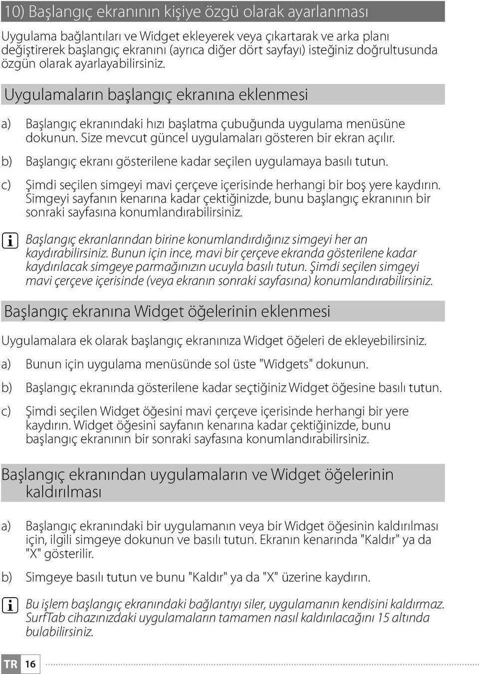 Size mevcut güncel uygulamaları gösteren bir ekran açılır. b) Başlangıç ekranı gösterilene kadar seçilen uygulamaya basılı tutun.