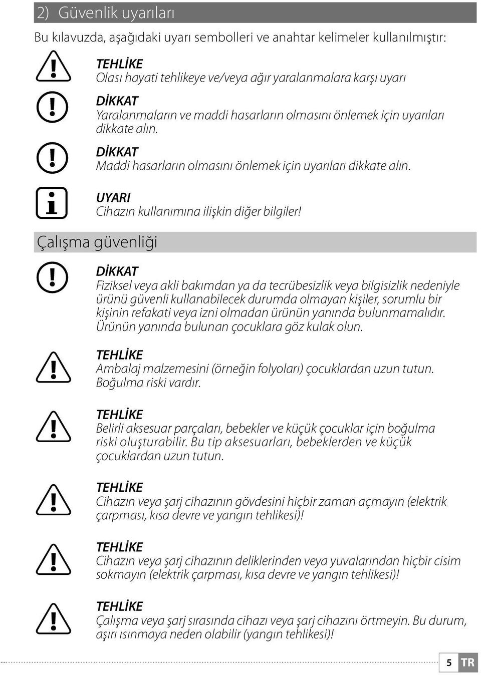 Çalışma güvenliği DİKKAT Fiziksel veya akli bakımdan ya da tecrübesizlik veya bilgisizlik nedeniyle ürünü güvenli kullanabilecek durumda olmayan kişiler, sorumlu bir kişinin refakati veya izni