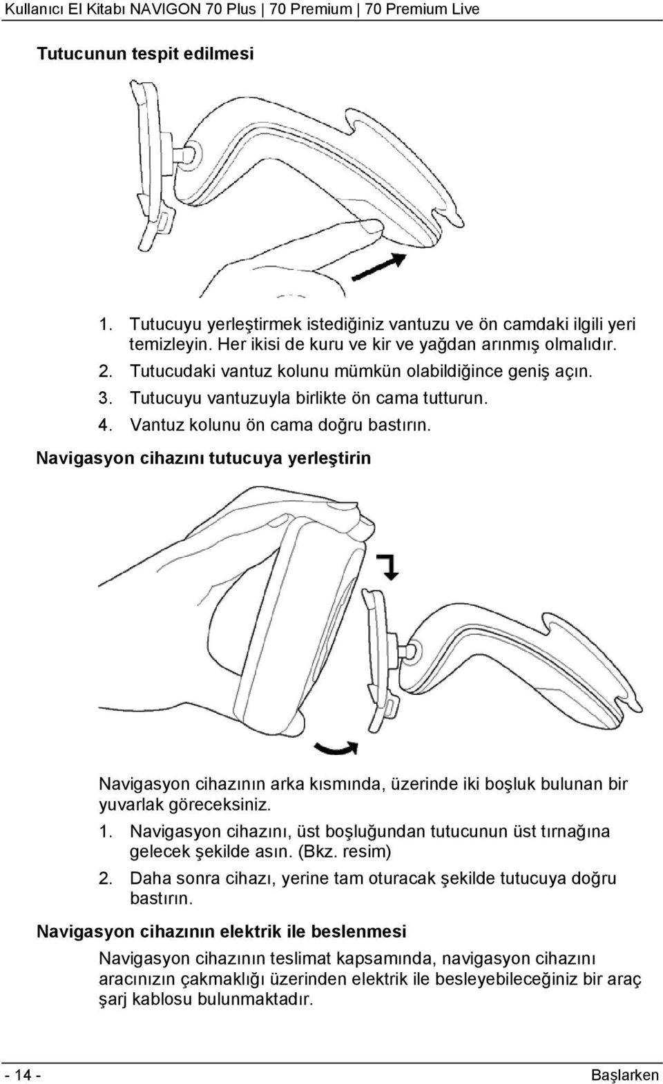 Navigasyon cihazını tutucuya yerleştirin Navigasyon cihazının arka kısmında, üzerinde iki boşluk bulunan bir yuvarlak göreceksiniz. 1.