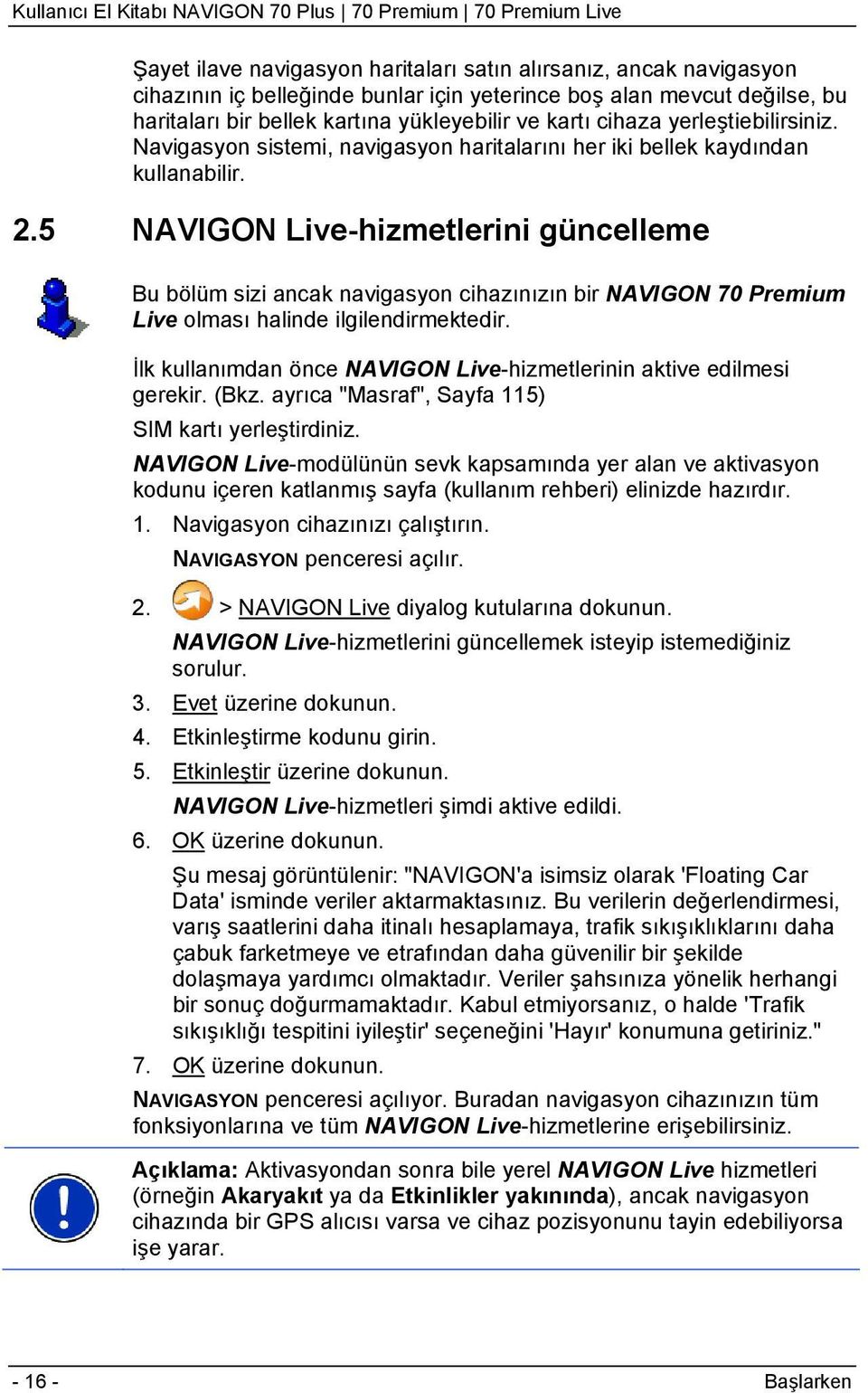 5 NAVIGON Live-hizmetlerini güncelleme Bu bölüm sizi ancak navigasyon cihazınızın bir NAVIGON 70 Premium Live olması halinde ilgilendirmektedir.