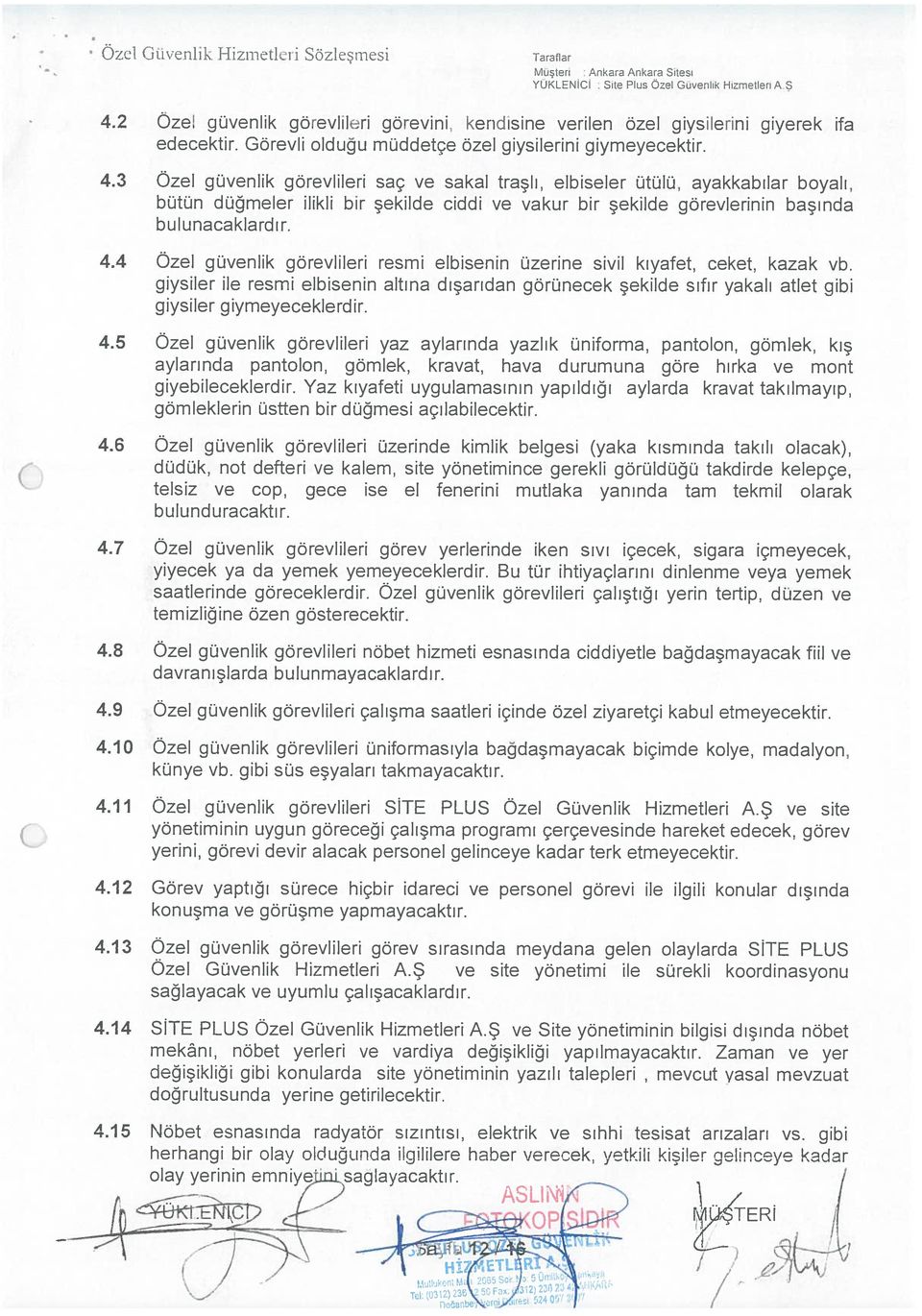 3 Öel güvenlik görevlileri saç ve sakal traşlı, elbiseler ütülü, ayakkabılar boyalı, bütün düğmeler ilikli bir şekilde ciddi ve vakur bir şekilde görevlerinin başında bulunacaklardır. 4.