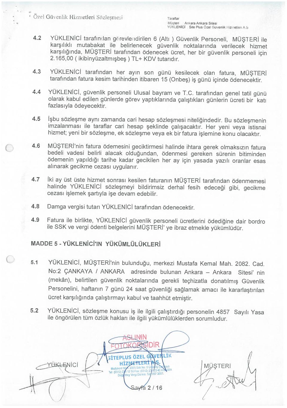 tarafından fatura kesim tarihinden itibaren 5 (Onbeş) iş günü içinde ödenecektir. karşılıkh mutabakat ile belirlenecek güvenlik noktalarında verilecek himet 4.