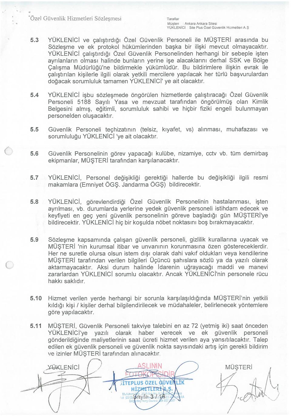 YÜKLEİCİ çalıştırdığı Öel Güvenlik Personelinden herhangi bir sebeple işten ayrılanların olması halinde bunların yerine işe alacaklarını derhal SSK ve Bölge Çalışma Müdürlüğü ne bildirmekle