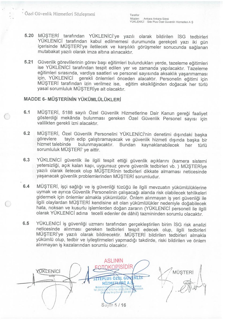 önceden alacaktır. Personelin eğitimi için eğitimleri sırasında, vardiya saatleri ve personel sayısında aksaklık yaşanmaması ise YÜKLEİCİ tarafından tespit edilen yer ve amanda yapılacaktır.