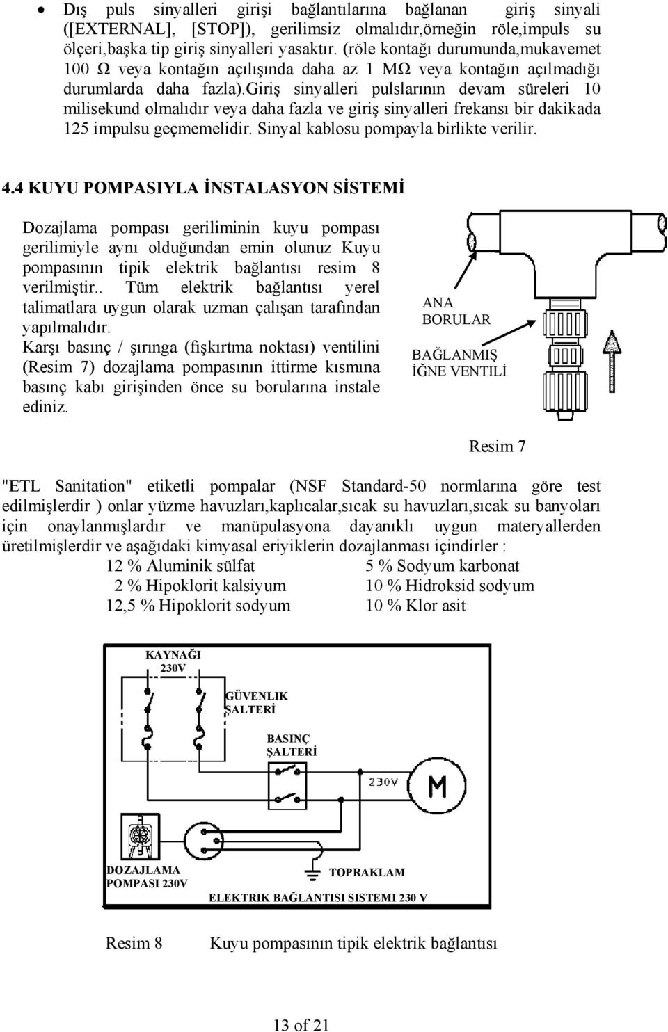 giriş sinyalleri pulslarının devam süreleri 10 milisekund olmalıdır veya daha fazla ve giriş sinyalleri frekansı bir dakikada 125 impulsu geçmemelidir. Sinyal kablosu pompayla birlikte verilir. 4.