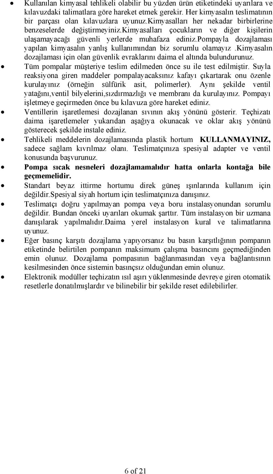 pompayla dozajlaması yapılan kimyasalın yanlış kullanımından biz sorumlu olamayız.kimyasalın dozajlaması için olan güvenlik evraklarını daima el altında bulundurunuz.