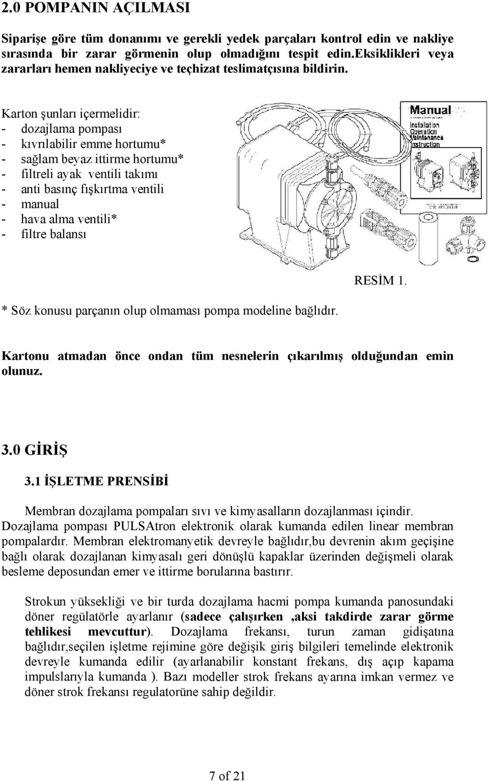 Karton şunları içermelidir: - dozajlama pompası - kıvrılabilir emme hortumu* - sağlam beyaz ittirme hortumu* - filtreli ayak ventili takımı - anti basınç fışkırtma ventili - manual - hava alma