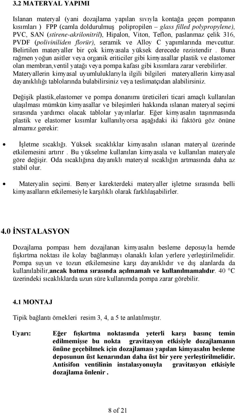 Belirtilen materyaller bir çok kimyasala yüksek derecede rezistendir.