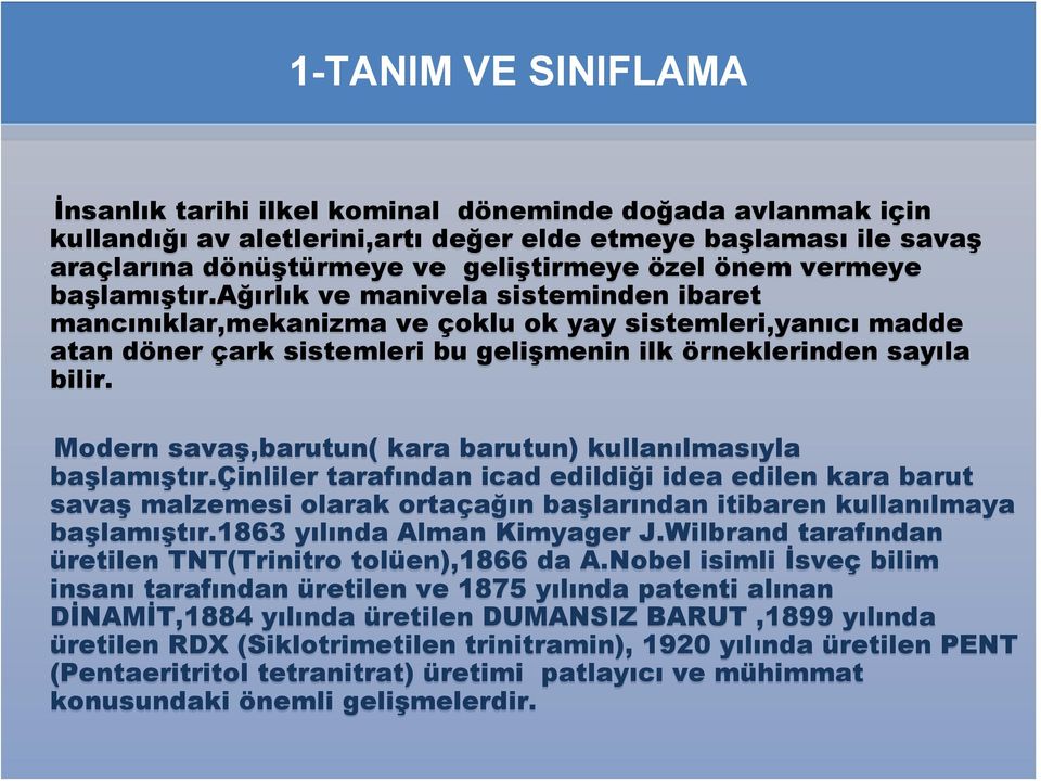 Modern savaş,barutun( kara barutun) kullanılmasıyla başlamıştır.çinliler tarafından icad edildiği idea edilen kara barut savaş malzemesi olarak ortaçağın başlarından itibaren kullanılmaya başlamıştır.