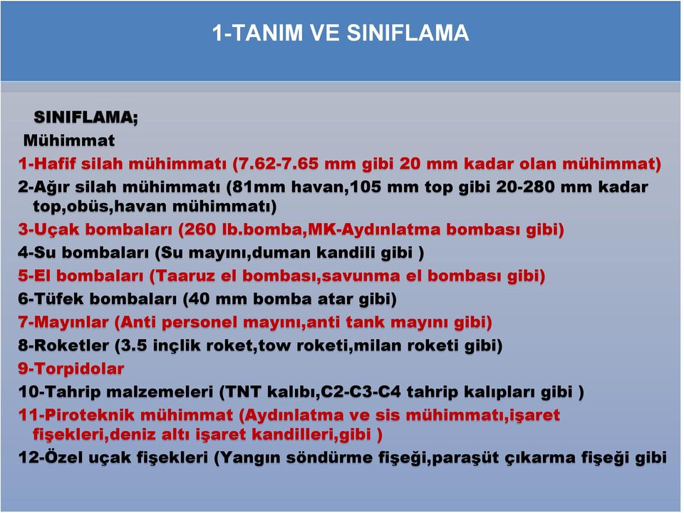 bomba,mk-aydınlatma bombası gibi) 4-Su bombaları (Su mayını,duman kandili gibi ) 5-El bombaları (Taaruz el bombası,savunma el bombası gibi) 6-Tüfek bombaları (40 mm bomba atar gibi) 7-Mayınlar