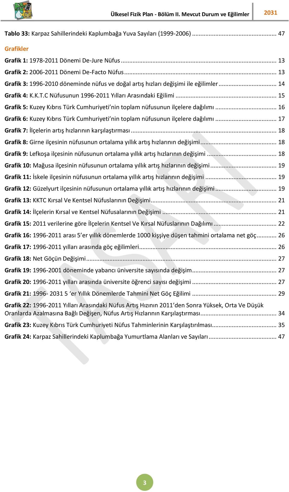 .. 15 Grafik 5: Kuzey Kıbrıs Türk Cumhuriyeti nin toplam nüfusunun ilçelere dağılımı... 16 Grafik 6: Kuzey Kıbrıs Türk Cumhuriyeti nin toplam nüfusunun ilçelere dağılımı.