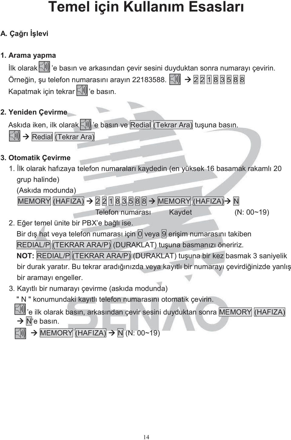 lk olarak hafızaya telefon numaraları kaydedin (en yüksek 16 basamak rakamlı 20 grup halinde) (Askıda modunda) MEMORY (HAFIZA) 2 2 1 8 3 5 8 8 MEMORY (HAFIZA) N 2.