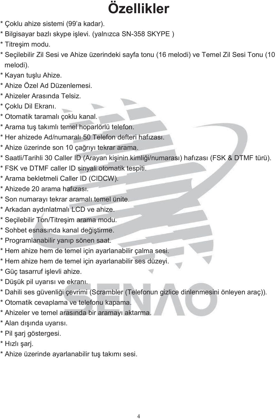 * Otomatik taramalı çoklu kanal. * Arama tu takımlı temel hoparlörlü telefon. * Her ahizede Ad/numaralı 50 Telefon defteri hafızası. * Ahize üzerinde son 10 ça rıyı tekrar arama.