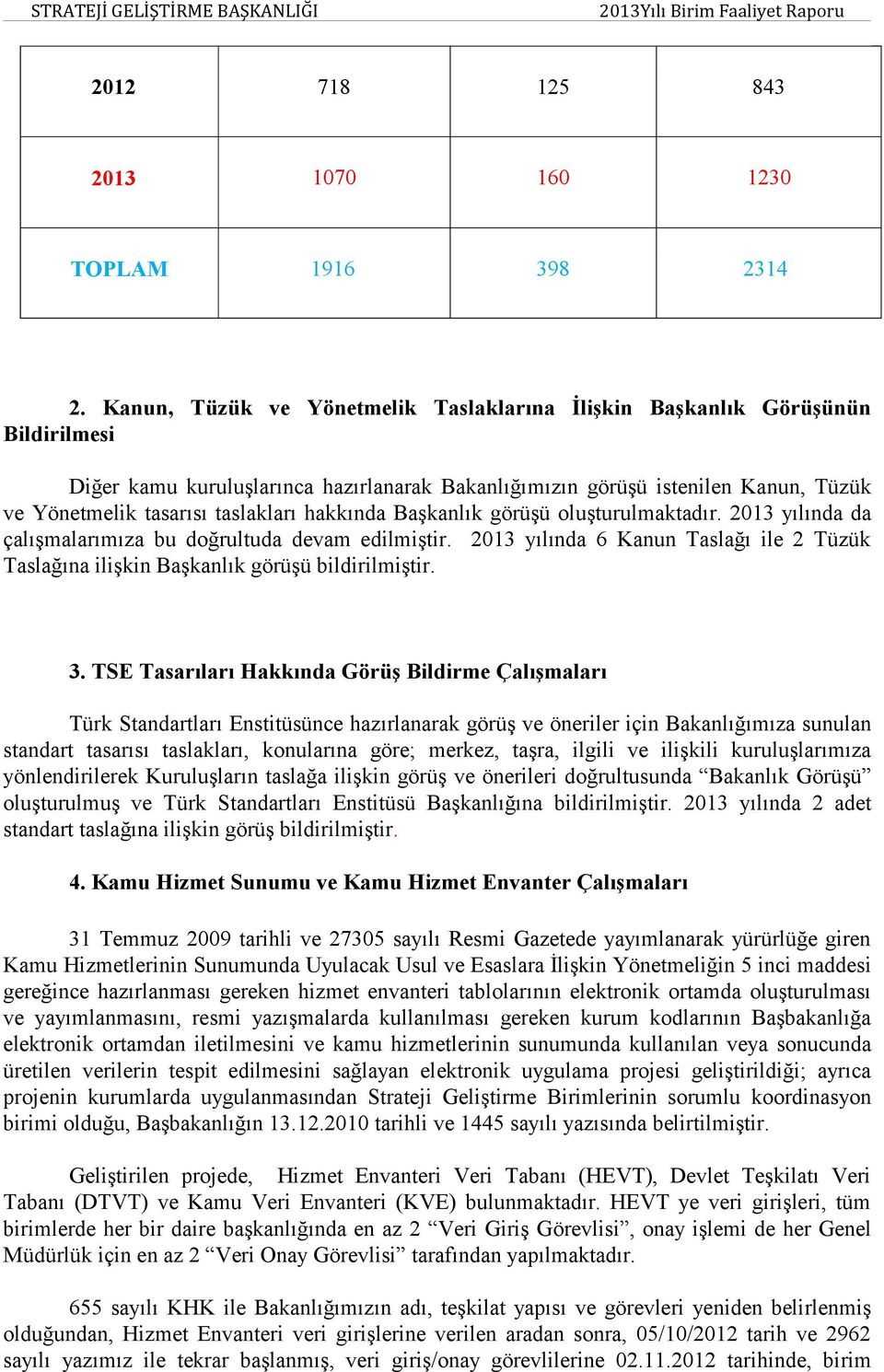 hakkında Başkanlık görüşü oluşturulmaktadır. 2013 yılında da çalışmalarımıza bu doğrultuda devam edilmiştir. 2013 yılında 6 Kanun Taslağı ile 2 Tüzük Taslağına ilişkin Başkanlık görüşü bildirilmiştir.