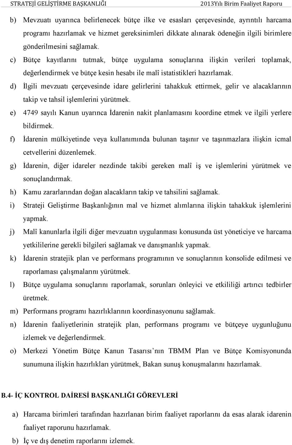 d) İlgili mevzuatı çerçevesinde idare gelirlerini tahakkuk ettirmek, gelir ve alacaklarının takip ve tahsil işlemlerini yürütmek.