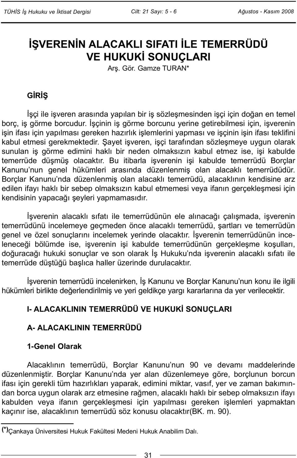 İşçinin iş görme borcunu yerine getirebilmesi için, işverenin işin ifası için yapılması gereken hazırlık işlemlerini yapması ve işçinin işin ifası teklifini kabul etmesi gerekmektedir.