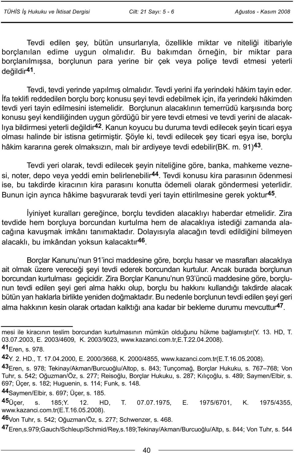 Tevdi yerini ifa yerindeki hâkim tayin eder. İfa teklifi reddedilen borçlu borç konusu şeyi tevdi edebilmek için, ifa yerindeki hâkimden tevdi yeri tayin edilmesini istemelidir.