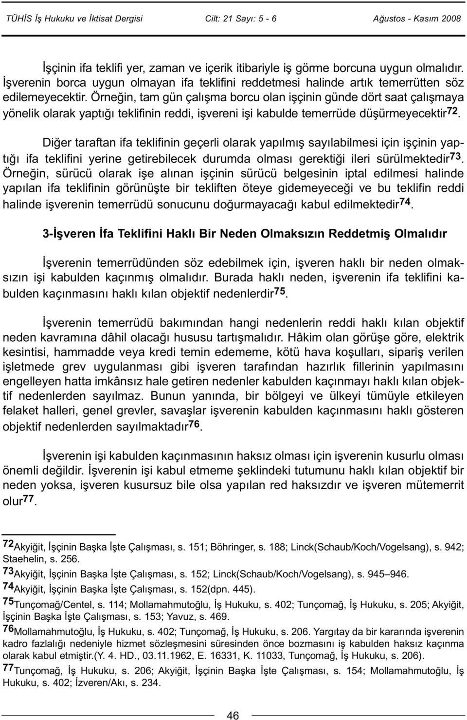 Diğer taraftan ifa teklifinin geçerli olarak yapılmış sayılabilmesi için işçinin yaptığı ifa teklifini yerine getirebilecek durumda olması gerektiği ileri sürülmektedir 73.