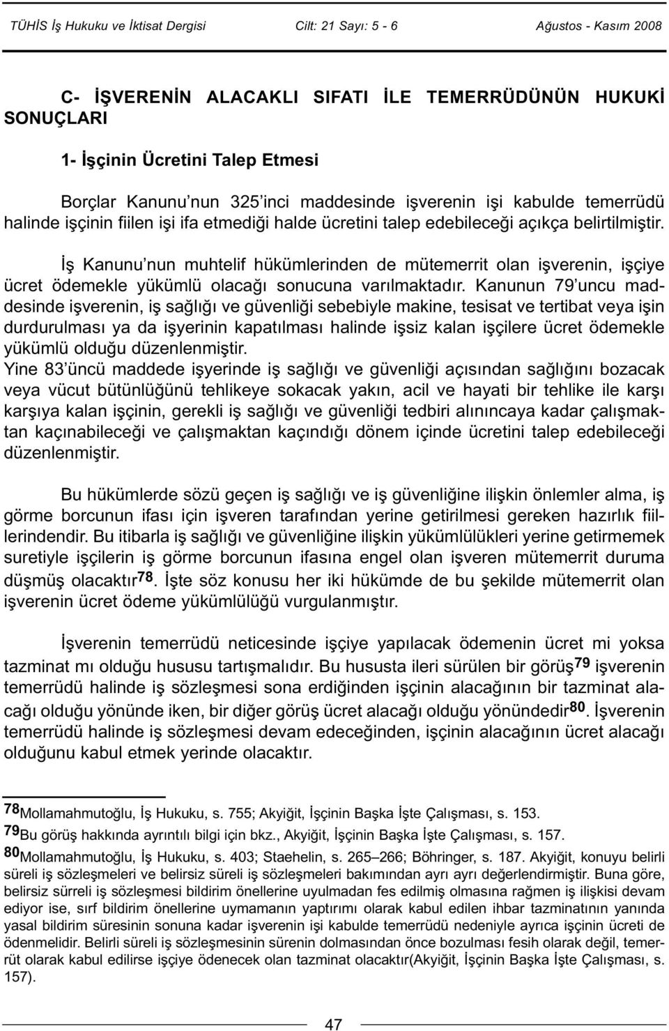 Kanunun 79 uncu maddesinde işverenin, iş sağlığı ve güvenliği sebebiyle makine, tesisat ve tertibat veya işin durdurulması ya da işyerinin kapatılması halinde işsiz kalan işçilere ücret ödemekle