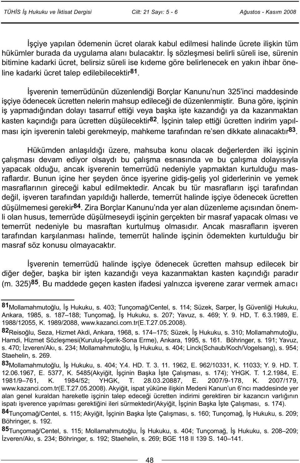 İşverenin temerrüdünün düzenlendiği Borçlar Kanunu nun 325 inci maddesinde işçiye ödenecek ücretten nelerin mahsup edileceği de düzenlenmiştir.