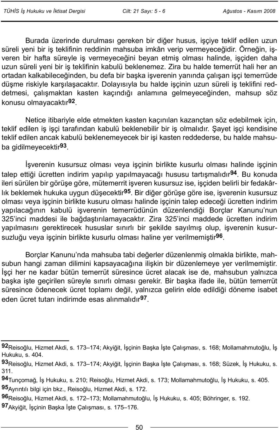 Zira bu halde temerrüt hali her an ortadan kalkabileceğinden, bu defa bir başka işverenin yanında çalışan işçi temerrüde düşme riskiyle karşılaşacaktır.