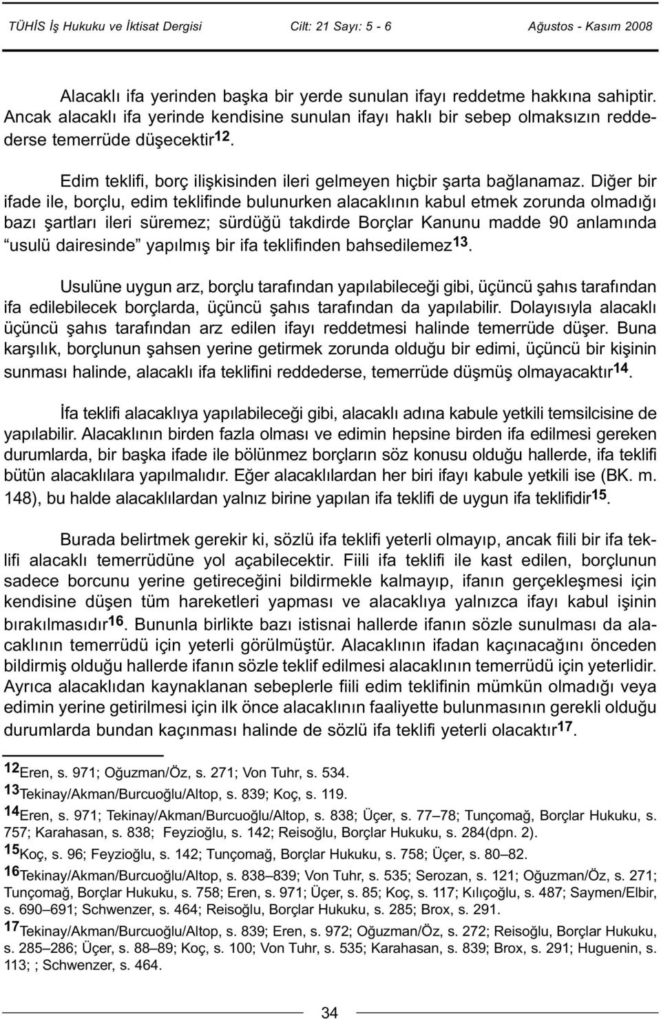 Diğer bir ifade ile, borçlu, edim teklifinde bulunurken alacaklının kabul etmek zorunda olmadığı bazı şartları ileri süremez; sürdüğü takdirde Borçlar Kanunu madde 90 anlamında usulü dairesinde