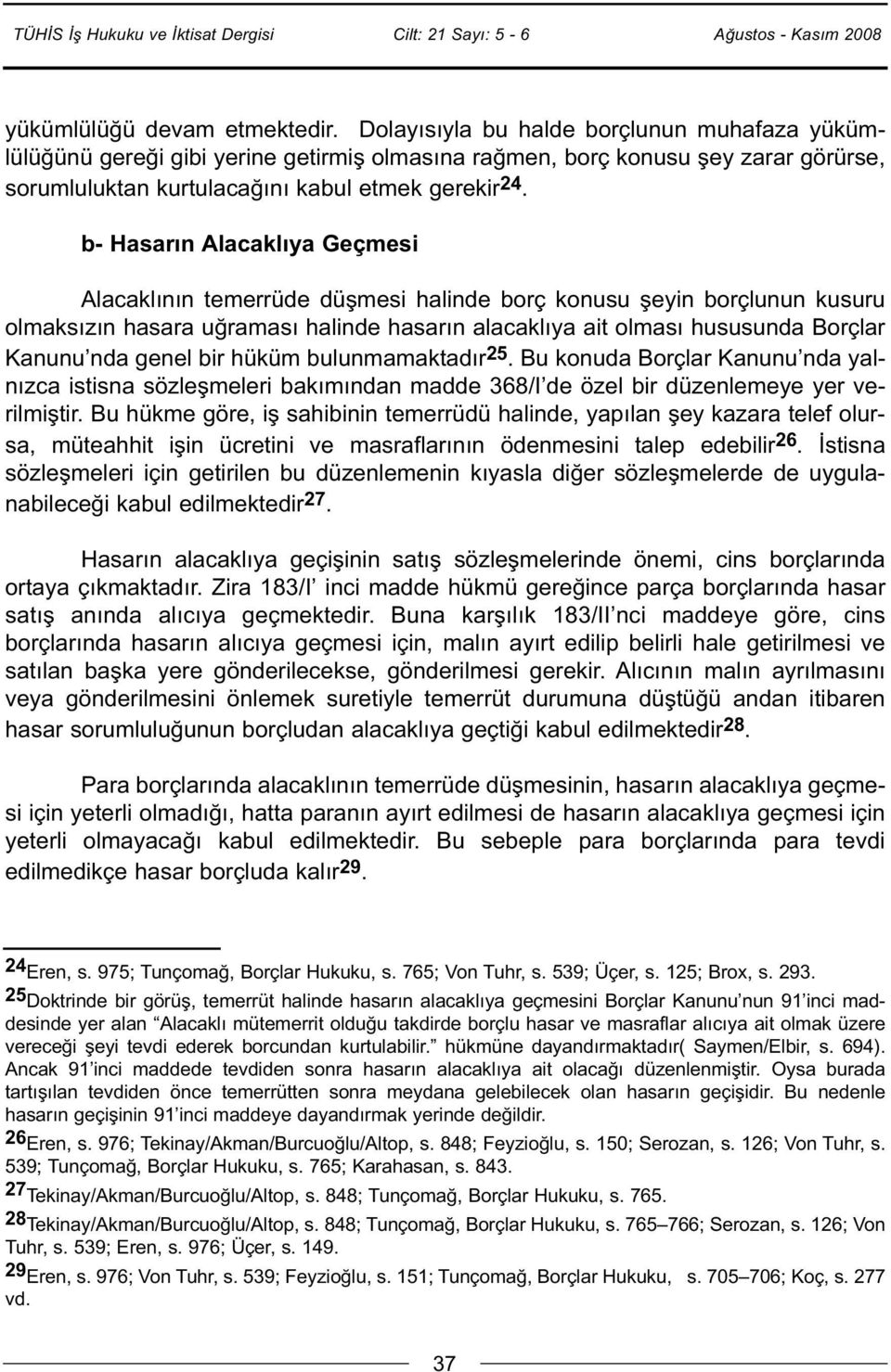 b- Hasarın Alacaklıya Geçmesi Alacaklının temerrüde düşmesi halinde borç konusu şeyin borçlunun kusuru olmaksızın hasara uğraması halinde hasarın alacaklıya ait olması hususunda Borçlar Kanunu nda