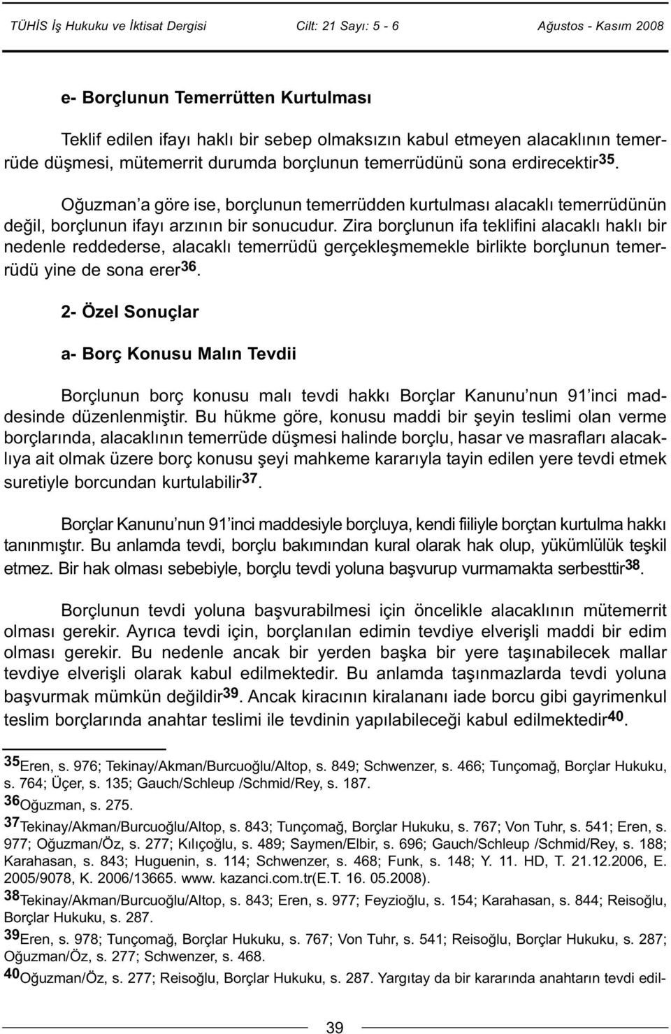 Zira borçlunun ifa teklifini alacaklı haklı bir nedenle reddederse, alacaklı temerrüdü gerçekleşmemekle birlikte borçlunun temerrüdü yine de sona erer 36.