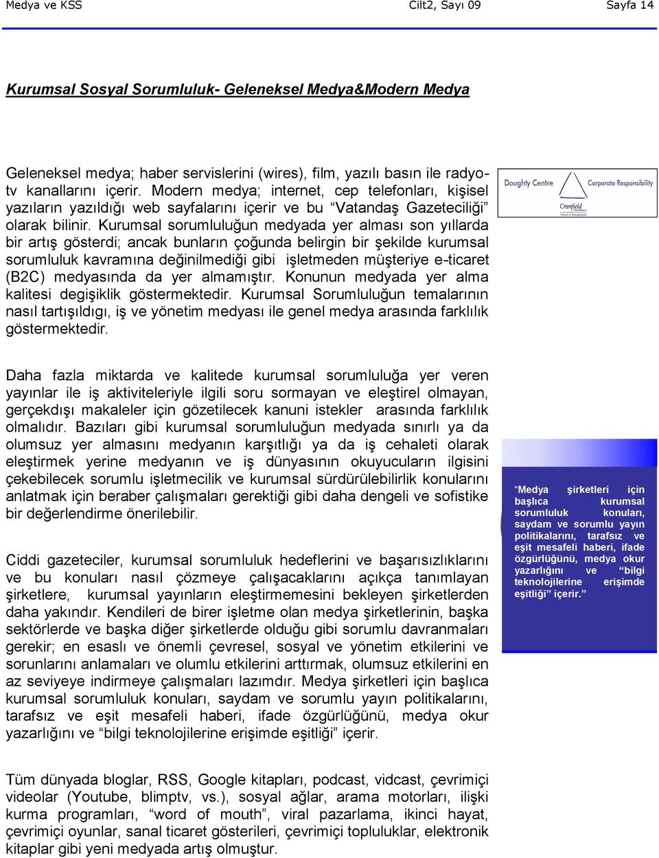 Kurumsal sorumluluğun medyada yer alması son yıllarda bir artış gösterdi; ancak bunların çoğunda belirgin bir şekilde kurumsal sorumluluk kavramına değinilmediği gibi işletmeden müşteriye e-ticaret