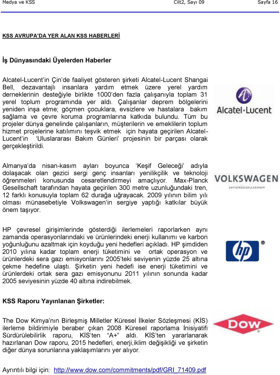 Çalışanlar deprem bölgelerini yeniden inşa etme; göçmen çocuklara, evsizlere ve hastalara bakım sağlama ve çevre koruma programlarına katkıda bulundu.