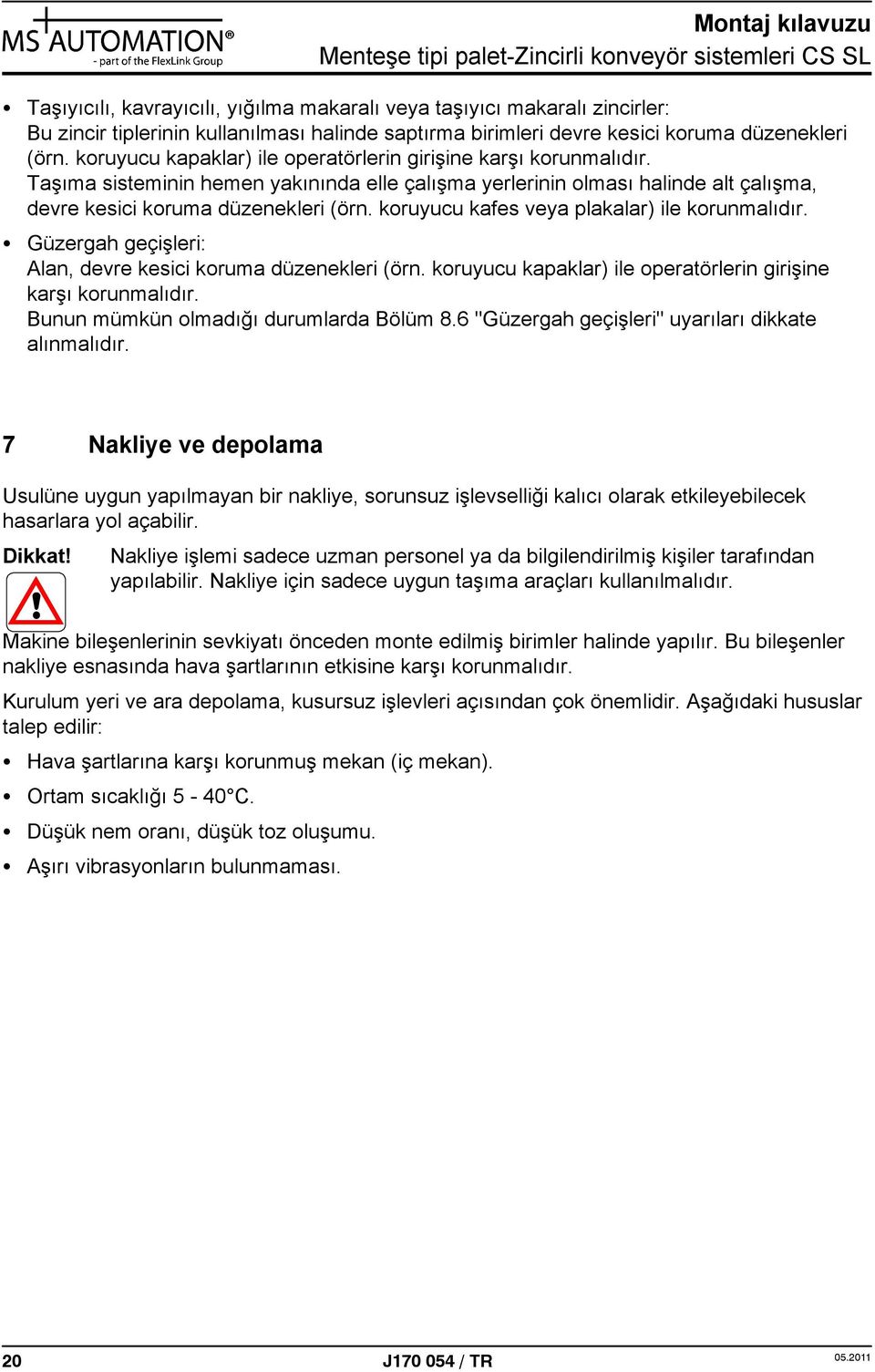 koruyucu kafes veya plakalar) ile korunmalıdır. Güzergah geçişleri: Alan, devre kesici koruma düzenekleri (örn. koruyucu kapaklar) ile operatörlerin girişine karşı korunmalıdır.