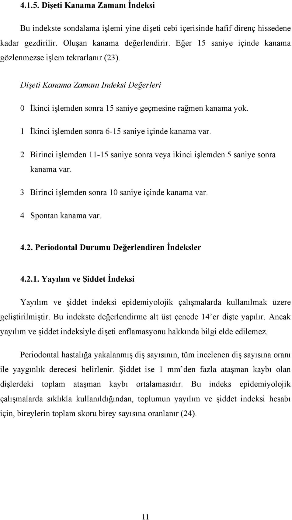 1 İkinci işlemden sonra 6-15 saniye içinde kanama var. 2 Birinci işlemden 11-15 saniye sonra veya ikinci işlemden 5 saniye sonra kanama var. 3 Birinci işlemden sonra 10 saniye içinde kanama var.