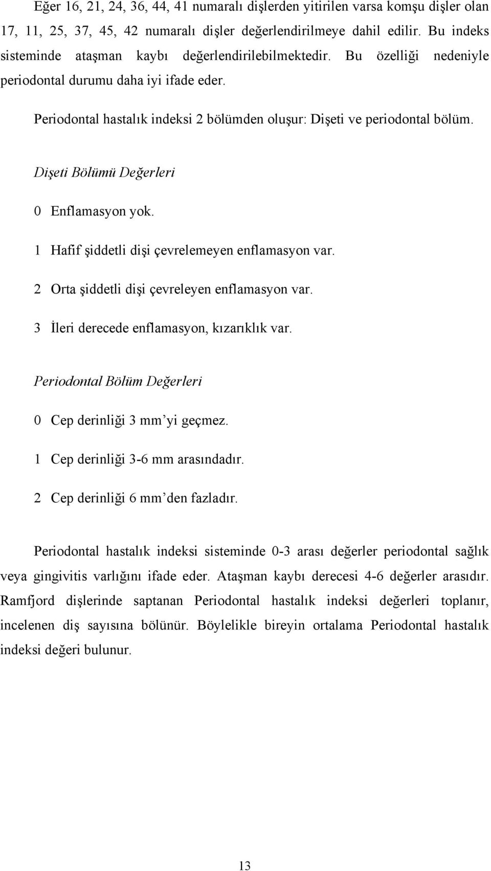 Dişeti Bölümü Değerleri 0 Enflamasyon yok. 1 Hafif şiddetli dişi çevrelemeyen enflamasyon var. 2 Orta şiddetli dişi çevreleyen enflamasyon var. 3 İleri derecede enflamasyon, kızarıklık var.