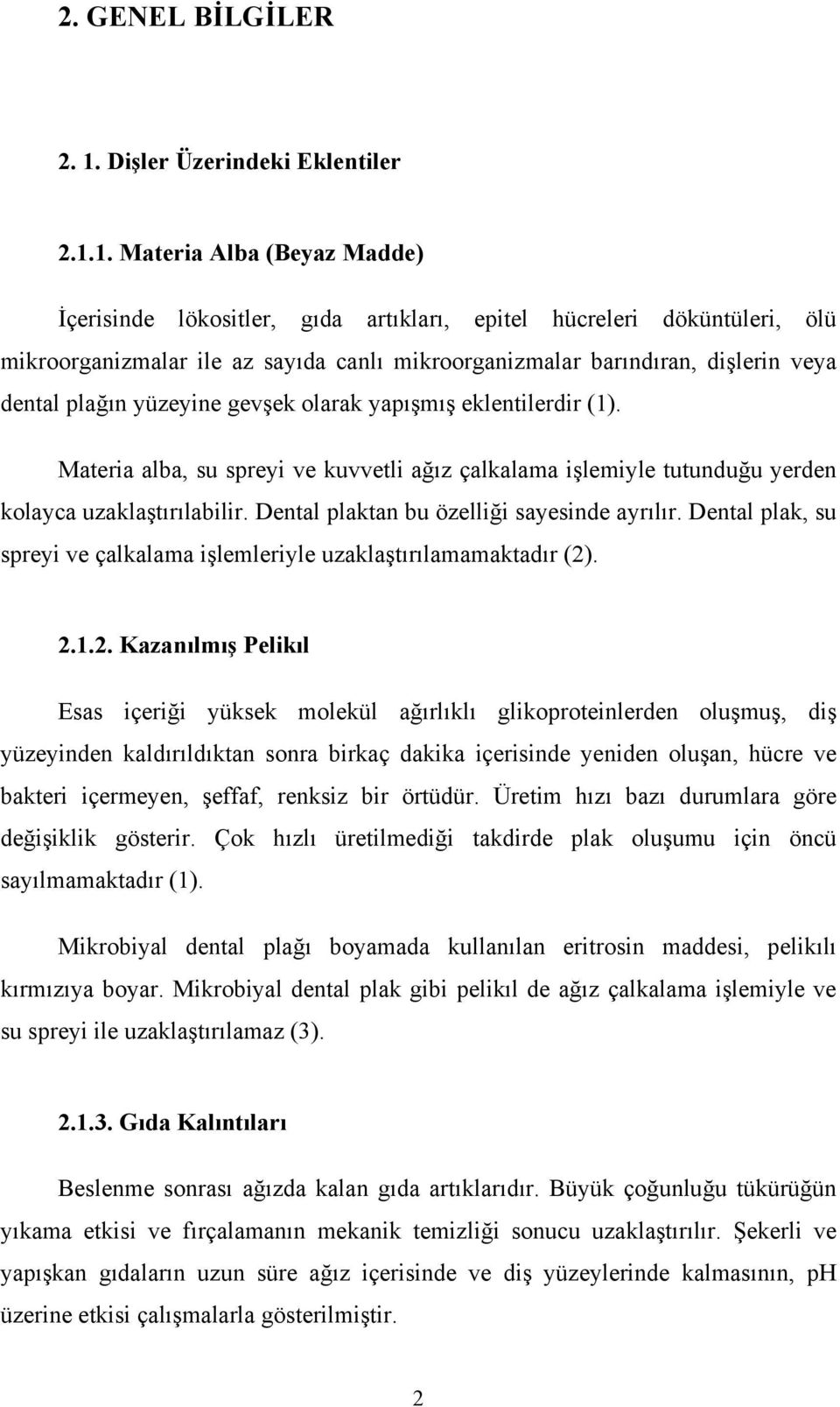 1. Materia Alba (Beyaz Madde) İçerisinde lökositler, gıda artıkları, epitel hücreleri döküntüleri, ölü mikroorganizmalar ile az sayıda canlı mikroorganizmalar barındıran, dişlerin veya dental plağın