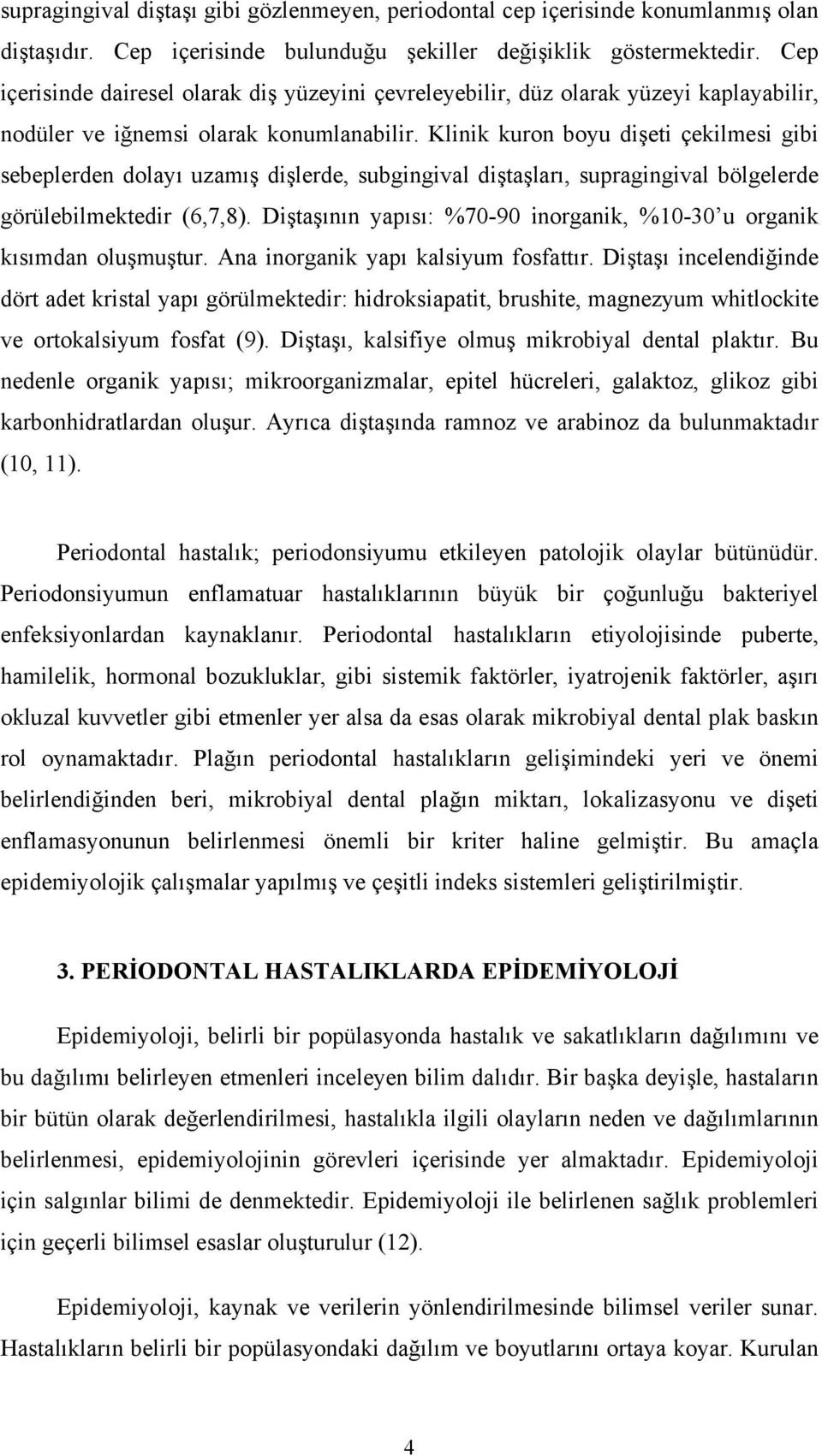 Klinik kuron boyu dişeti çekilmesi gibi sebeplerden dolayı uzamış dişlerde, subgingival diştaşları, supragingival bölgelerde görülebilmektedir (6,7,8).