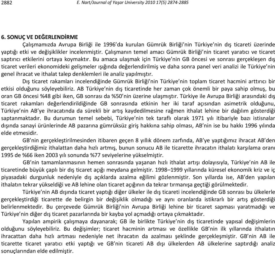 Çalışmanın temel amacı Gümrük Birliği nin ticaret yaratıcı ve ticaret saptırıcı etkilerini ortaya koymaktır.