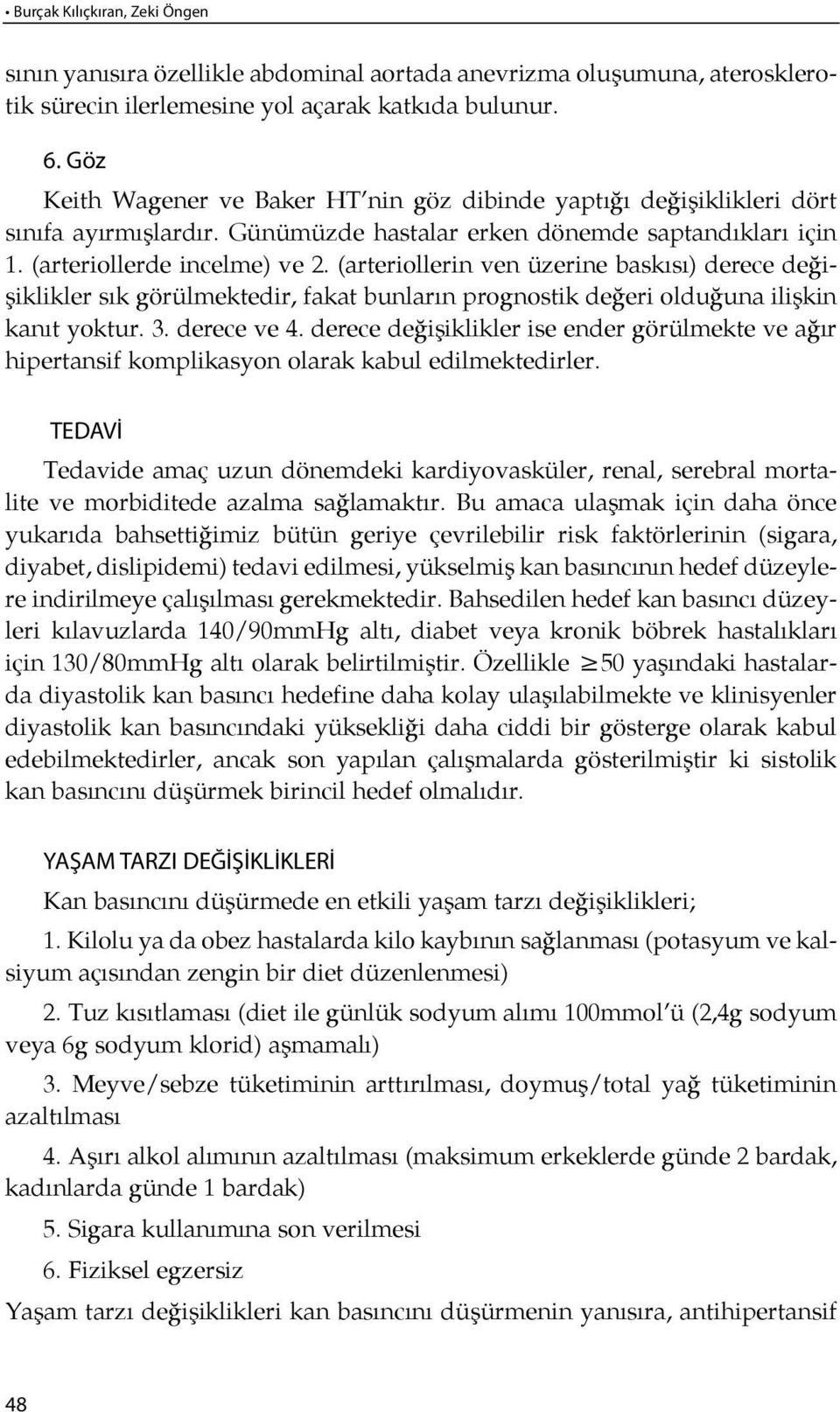 (arteriollerin ven üzerine baskı sı) derece değişiklikler sık görülmektedir, fakat bunların prognostik de ğeri olduğuna ilişkin kanıt yok tur. 3. de re ce ve 4.