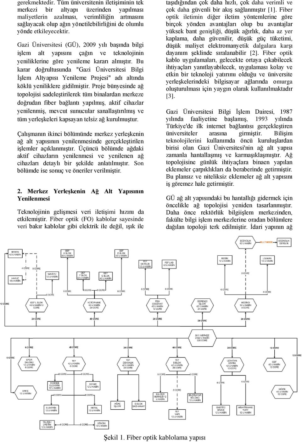 Gazi Üniversitesi (GÜ), 2009 yılı başında bilgi işlem alt yapısını çağın ve teknolojinin yeniliklerine göre yenileme kararı almıştır.