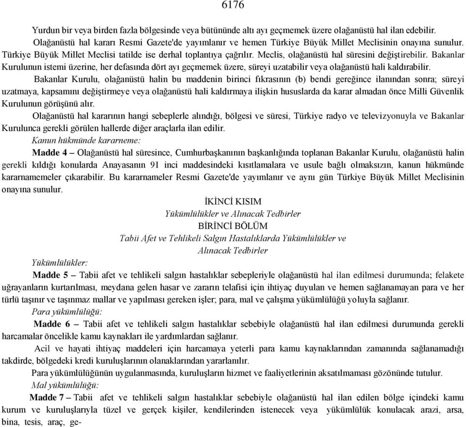 Meclis, olağanüstü hal süresini değiştirebilir. Bakanlar Kurulunun istemi üzerine, her defasında dört ayı geçmemek üzere, süreyi uzatabilir veya olağanüstü hali kaldırabilir.